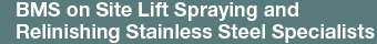 BMS on Site Lift Spraying andRelinishing Stainless Steel Specialistsand Relinishing Stainless Steel Specialists